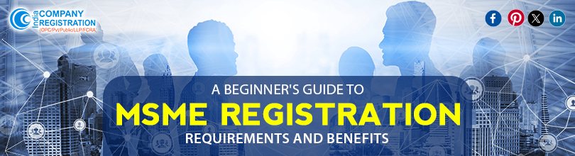 A Beginner's Guide to MSME Registration: Requirements and Benefits