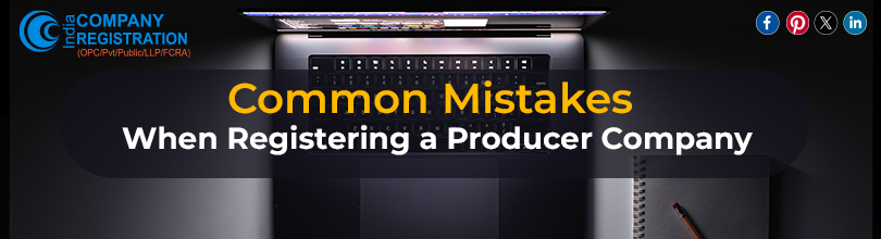 Common Mistakes When Registering a Producer Company