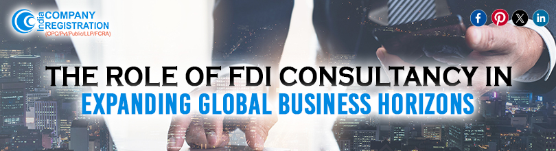 The Role of FDI Consultancy in Expanding Global Business Horizons